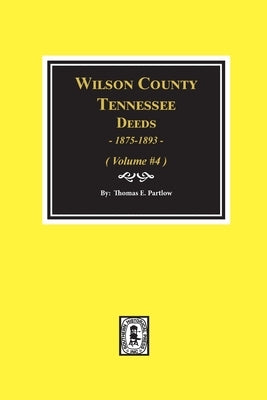 Wilson County, Tennessee Deeds, 1875-1893 - Volume #4: Volume #4 by Partlow, Thomas E.