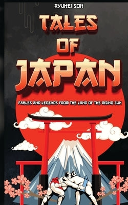 Tales of Japan: Fables and Legends from the Land of the Rising Sun by Son, Ryuhei