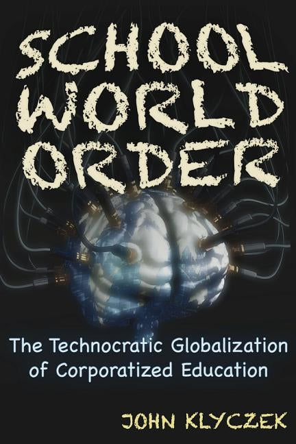 School World Order: The Technocratic Globalization of Corporatized Education Paperback Trine Day