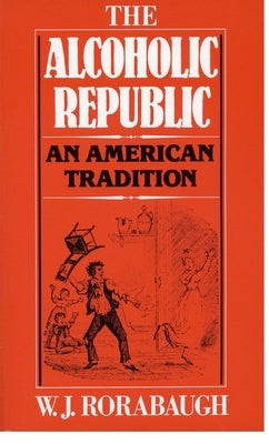 Alcoholic Republic: An American Tradition Paperback Oxford University Press, USA