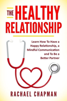The Healthy Relationship: Learn How to Have a Happy Relationship, a Mindful Communication and To Be a Better Partner by Solutions Ltd, Edoa