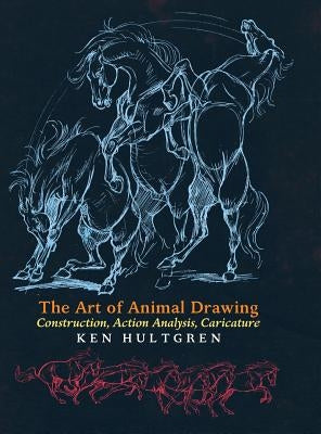The Art of Animal Drawing: Construction, Action Analysis, Caricature by Hultgren, Ken