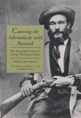 Canoeing the Adirondacks with Nessmuk: The Adirondack Letters of George Washington Sears Paperback Syracuse University Press