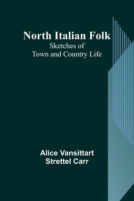 North Italian Folk: Sketches of Town and Country Life Paperback Alpha Edition