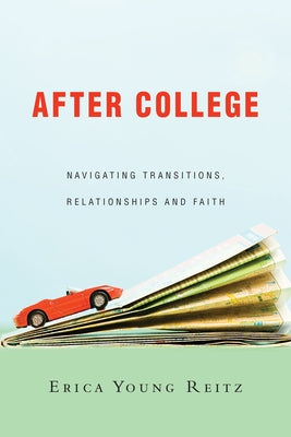 After College: Navigating Transitions, Relationships and Faith by Reitz, Erica Young
