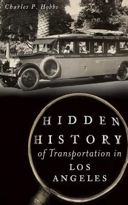 Hidden History of Transportation in Los Angeles by Hobbs, Charles P.