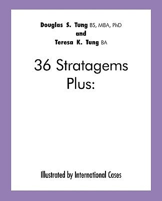 36 Stratagems Plus: Illustrated by International Cases by Douglas S. Tung and Teresa K. Tung, S. T
