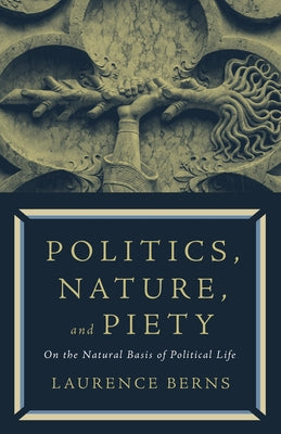 Politics, Nature, and Piety: On the Natural Basis of Political Life Paperback Paul Dry Books