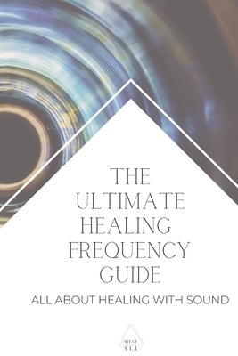 The Ultimate Healing Frequency Guide: All About Healing With Sound Paperback Independently Published