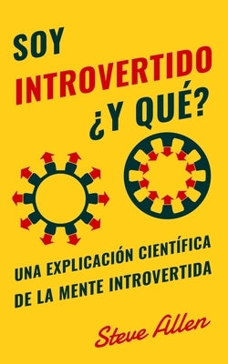 Soy introvertido ¿Y qué? Una explicación científica de la mente introvertida: Qué nos motiva genética, física y conductualmente. Cómo tener éxito y pr by Allen, Steve