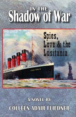 In the Shadow of War: Spies, Love & the Lusitania Paperback Sand Hill Review Press