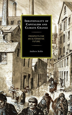 Irrationality of Capitalism and Climate Change: Prospects for an Alternative Future Paperback Lexington Books