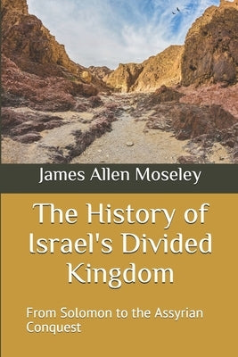The History of Israel's Divided Kingdom: From Solomon to the Assyrian Conquest Paperback Independently Published