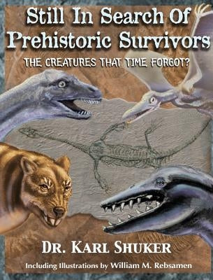 Still in Search of Prehistoric Survivors: The Creatures That Time Forgot? by Shuker, Karl P. N.