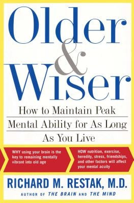 Older and Wiser: How to Maintain Peak Mental Ability for as Long as You Live by Restak, Richard