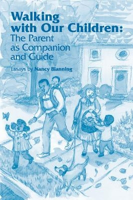 Walking with Our Children: The Parent as Companion and Guide by Blanning, Nancy