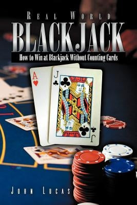 Real Word Blackjack: How to Win at Blackjack Without Counting Cards by Lucas, John