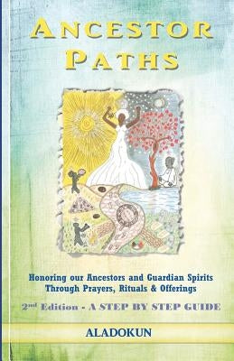 Ancestor Paths: Honoring our Ancestors and Guardian Spirits Through Prayers, Rituals, and Offerings (2nd Edition) Paperback Oba Ilari Aladokun