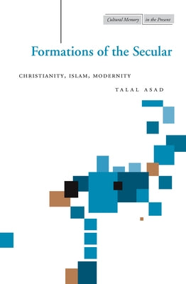 Formations of the Secular: Christianity, Islam, Modernity Paperback Stanford University Press