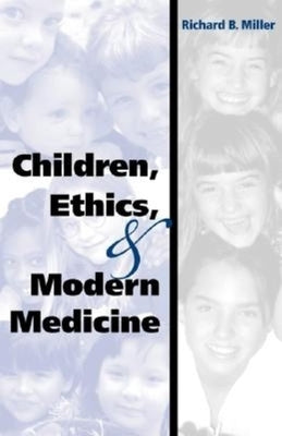 Children, Ethics, and Modern Medicine by Miller, Richard B.