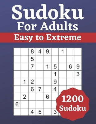 Sudoku for Adults Easy to Extreme: 1200 Sudoku for Adults Puzzle Book Easy to Extreme Solutions at the Back of the Pages 8,5'' x 11'' Paperback Independently Published