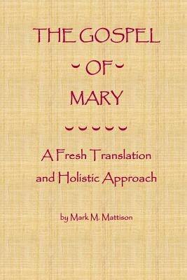 The Gospel of Mary: A Fresh Translation and Holistic Approach Paperback Createspace Independent Publishing Platform