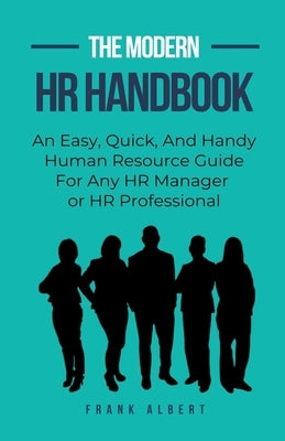 The Modern HR Handbook: An Easy, Quick, and Handy Human Resource Guide for Any HR Manager or HR Professional Paperback Frank Albert