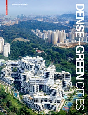 Dense + Green Cities: Architecture as Urban Ecosystem by Schröpfer, Thomas