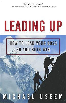 Leading Up: How to Lead Your Boss So You Both Win by Useem, Michael