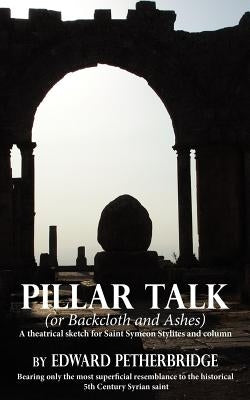 Pillar Talk: Or Backcloth and Ashes by Petherbridge, Edward