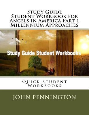 Study Guide Student Workbook for Angels in America Part 1 Millennium Approaches: Quick Student Workbooks by Pennington, John