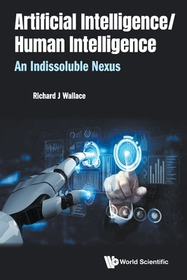 Artificial Intelligence/ Human Intelligence: An Indissoluble Nexus by Wallace, Richard J.