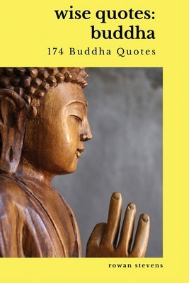 Wise Quotes - Buddha (174 Buddha Quotes): Eastern Philosophy Quote Collections Karma Reincarnation Paperback Rowan Stevens