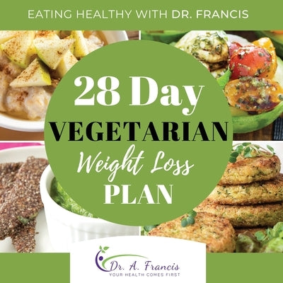 Eating Healthy with Dr. Francis: 28 Day Vegetarian Weight Loss Meal Plan by Francis, A.