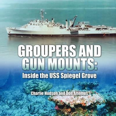 Groupers and Gun Mounts: Inside the USS Spiegel Grove by Hudson, Charlie