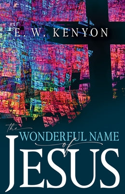 The Wonderful Name of Jesus by Kenyon, E. W.