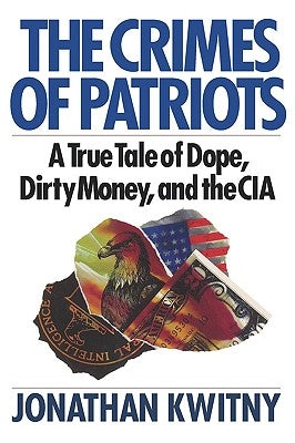 The Crimes of Patriots: A True Tale of Dope, Dirty Money, and the CIA by Kwitny, Jonathan