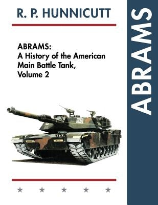 Abrams: A History of the American Main Battle Tank, Vol. 2 by Hunnicutt, R. P.