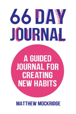 66 Day Journal: A Guided Journal for Creating New Habits (Healthy Habits, Activity Tracker) by Mockridge, Matthew