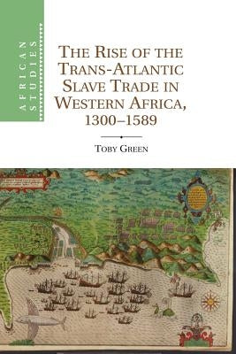 The Rise of the Trans-Atlantic Slave Trade in Western Africa, 1300-1589 Paperback Cambridge University Press