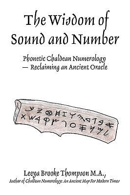 The Wisdom of Sound and Number: Phonetic Chaldean Numerology -- Reclaiming an Ancient Oracle by Thompson, Leeya Brooke