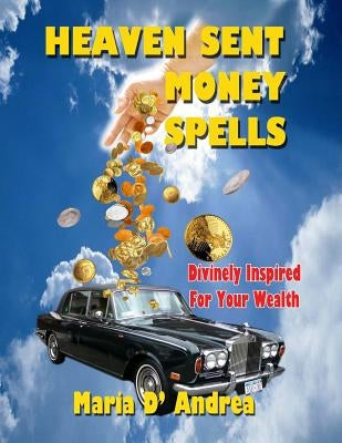 Heaven Sent Money Spells - Divinely Inspired For Your Wealth by Andrea, Maria D.