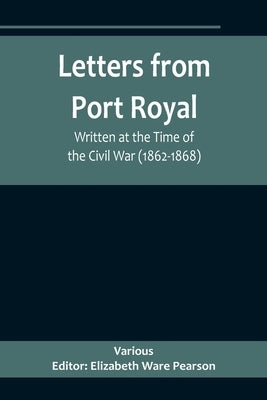 Letters from Port Royal; Written at the Time of the Civil War (1862-1868) Paperback Alpha Edition