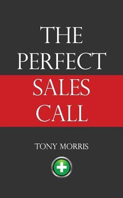 The Perfect Sales Call by Morris, Tony