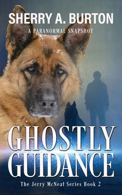 Ghostly Guidance: Join Jerry McNeal And His Ghostly K-9 Partner As They Put Their "Gifts" To Good Use. Paperback Sherryaburton LLC