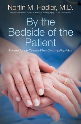 By the Bedside of the Patient: Lessons for the Twenty-First-Century Physician by Hadler, Nortin M.