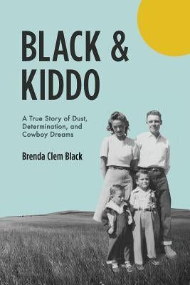 Black & Kiddo: A True Story of Dust, Determination, and Cowboy Dreams by Black, Brenda Clem