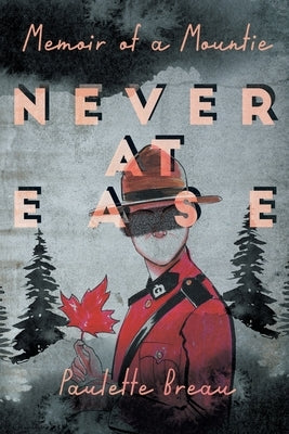 Never at Ease: Memoir of a Mountie by Breau, Paulette