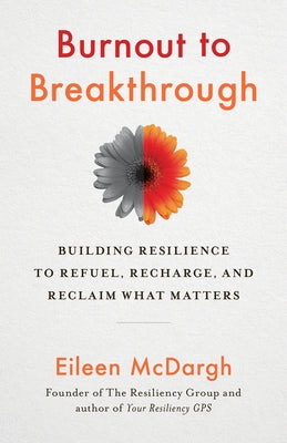 Burnout to Breakthrough: Building Resilience to Refuel, Recharge, and Reclaim What Matters by McDargh, Eileen