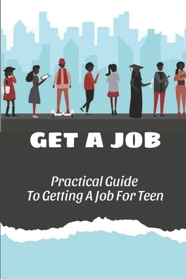 Get A Job: Practical Guide To Getting A Job For Teen: How To Get Job by Dutschmann, Preston